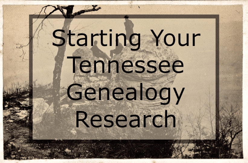 Starting Your Tennessee Genealogy Research Starting Your Tennessee Genealogy Research