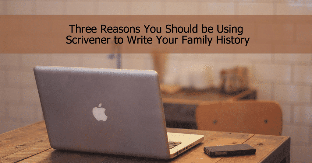 Three Reasons You Should be Using Scrivener to Write Your Family History