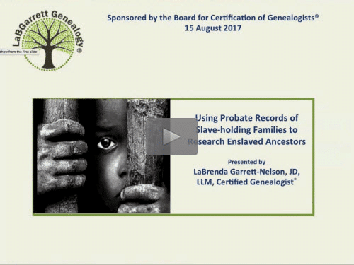 Analyzing Probate Records of Slaveholders to Identify Enslaved Ancestors - free webinar by LaBrenda Garrett-Nelson, JD, LLM, CG, now available 