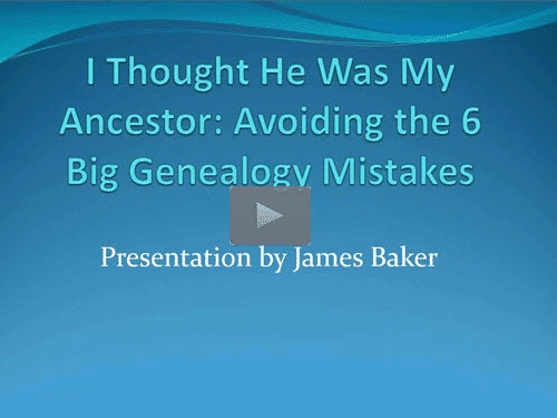 Avoiding the Six Biggest Genealogy Mistakes - free webinar by James Baker, PhD, CG now online for limited time