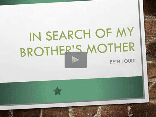 In Search of My Brother's Mother - free webinar by Beth Foulk now online for limited time In Search of My Brother's Mother - free webinar by Beth Foulk now online for limited time