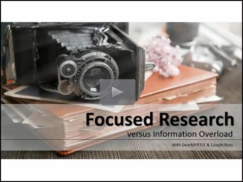 New "Member Friday" Webinar - Focused Research VS Information Overload by DearMYRTLE and Cousin Russ New "Member Friday" Webinar - Focused Research VS Information Overload by DearMYRTLE and Cousin Russ