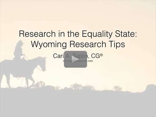 Research in the Equality State - Wyoming Research Tips by Cari Taplin, CG Research in the Equality State - Wyoming Research Tips by Cari Taplin, CG