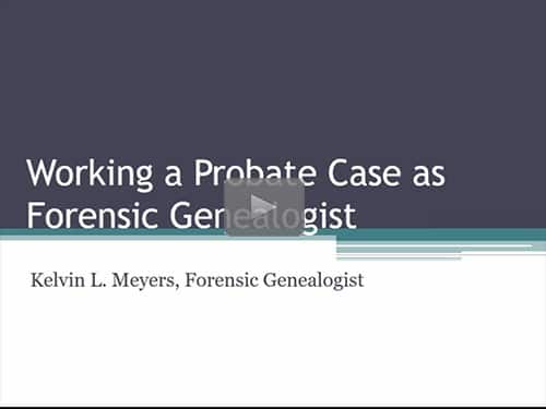 Working a Probate Case as a Forensic Genealogist by Kelvin L. Meyers