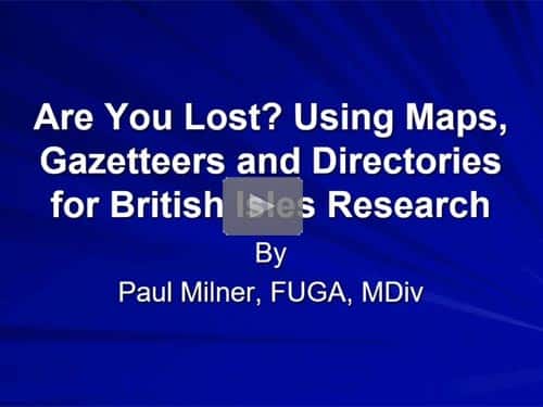 Are you Lost? Using Maps, Gazetteers and Directories for British Isles Research - free webinar by Paul Milner now online for limited time