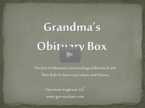 Grandma's Obituary Box: The Use of Obituaries in Genealogical Research - free webinar by Pam Eagleson, CG, now online for limited time