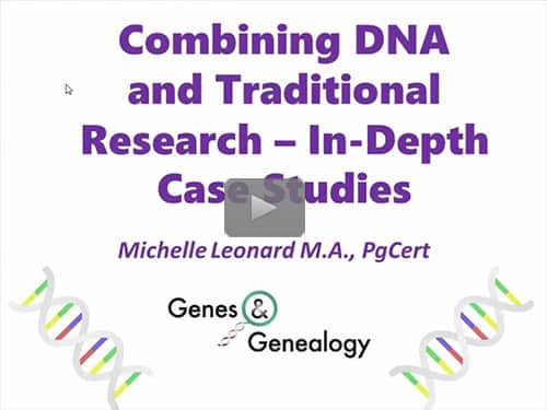 Combining DNA and Traditional Research - In-Depth Case Studies - free webinar by Michelle Leonard now online for limited time