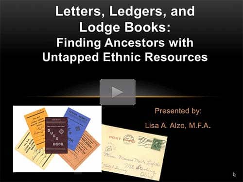 Letters, Ledgers, and Lodge Books: Finding Ancestors with Untapped Ethnic Resources by Lisa Alzo