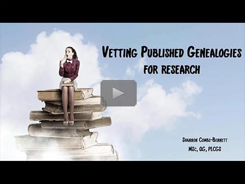 Vetting Published Genealogies for Research - free webinar by Shannon Combs-Bennett now online for limited time Vetting Published Genealogies for Research - free webinar by Shannon Combs-Bennett now online for limited time