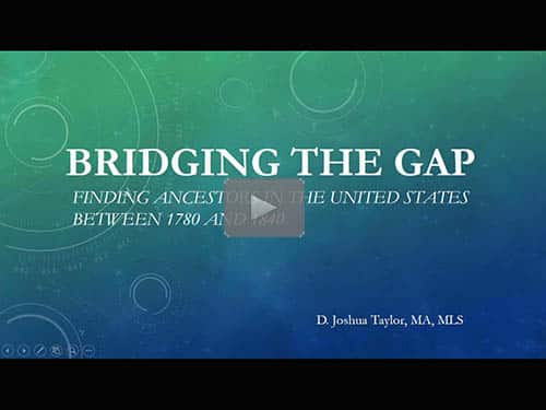 Bridging the Gap: Finding Ancestors in the United States between 1780 and 1840 - free webinar by D. Joshua Taylor now online for limited time