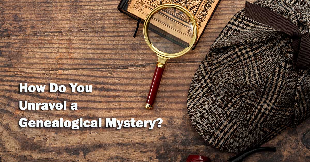 How Do You Unravel a Genealogical Mystery?