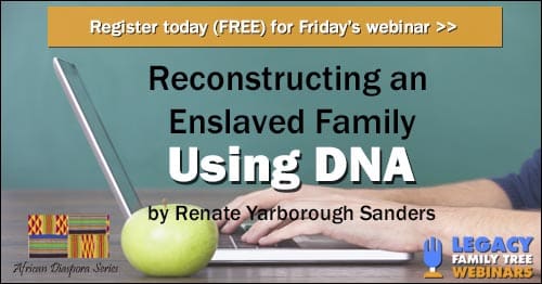 Register for Friday's African Diaspora webinar: Reconstructing an Enslaved Family Using DNA by Renate Yarborough Sanders