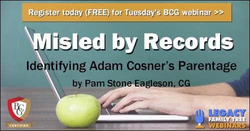 Register for Tuesday's BCG webinar — Misled by Records: Identifying Adam Cosner’s Parentage by Pam Stone Eagleson, CG