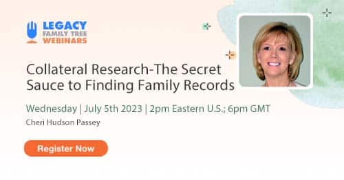 Register for Webinar Wednesday — Collateral Research-The Secret Sauce to Finding Family Records by Cheri Hudson Passey