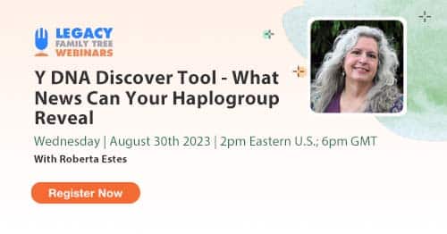 Register for Webinar Wednesday — Y DNA Discover Tool – What News Can Your Haplogroup Reveal? by Roberta Estes