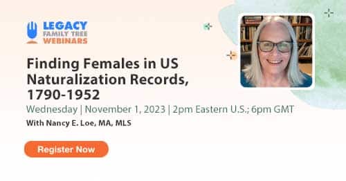 Register for Webinar Wednesday — Finding Females in US Naturalization Records, 1790-1952 by Nancy E. Loe, MA, MLS