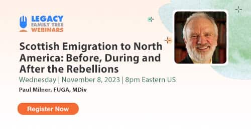 Register for Webinar Wednesday — Scottish Emigration to North America: Before, During and After the Rebellions by Paul Milner, FUGA, MDiv Register for Webinar Wednesday — Scottish Emigration to North America: Before, During and After the Rebellions by Paul Milner, FUGA, MDiv