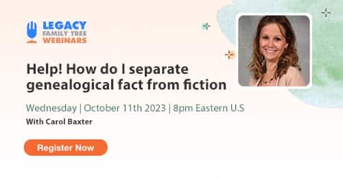 Register for Webinar Wednesday — Help! How do I separate genealogical fact from fiction? by Carol Baxter