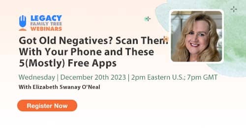 Register for Webinar Wednesday β Got Old Negatives? Scan Them With Your Phone and These 5 (Mostly) Free Apps! by Elizabeth Swanay OβNeal Register for Webinar Wednesday β Got Old Negatives? Scan Them With Your Phone and These 5 (Mostly) Free Apps! by Elizabeth Swanay OβNeal