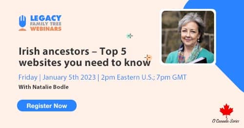 Register for Friday's O Canada Webinar Series webinar — Irish ancestors – Top 5 websites you need to know about by Natalie Bodle