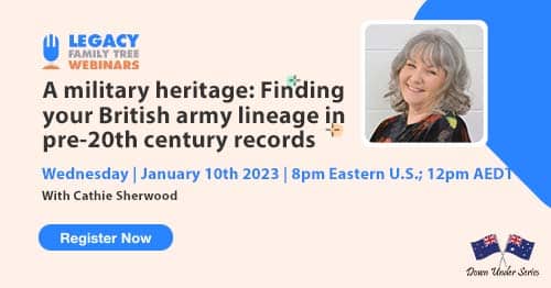 Register for Wednesday's Down Under webinar: A military heritage: Finding your British army lineage in pre-20th century records by Cathie Sherwood