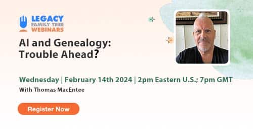 Register for Webinar Wednesday — AI and Genealogy: Trouble Ahead? by Thomas MacEntee