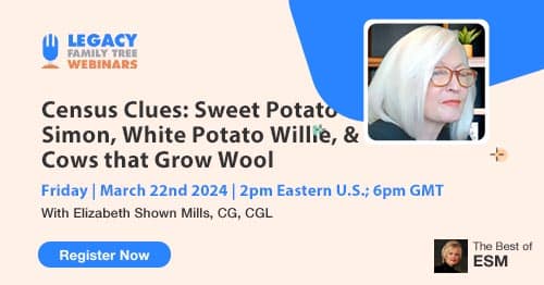 Register for Friday's "The Best of ESM" series members-only webinar — Census Clues: Sweet Potato Simon, White Potato Willie, & Cows that Grow Wool by Elizabeth Shown Mills, CG, CGL