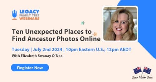 Register for Tuesday's Down Under webinar: 10 Unexpected Places to Find Ancestor Photos Online Family History by Elizabeth Swanay OโNeal Register for Tuesday's Down Under webinar: 10 Unexpected Places to Find Ancestor Photos Online Family History by Elizabeth Swanay OโNeal