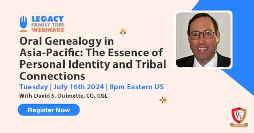 Register for Tuesday's BCG webinar — Oral Genealogy in Asia-Pacific: The Essence of Personal Identity and Tribal Connections by David S. Ouimette, CG, CGL Register for Tuesday's BCG webinar — Oral Genealogy in Asia-Pacific: The Essence of Personal Identity and Tribal Connections by David S. Ouimette, CG, CGL