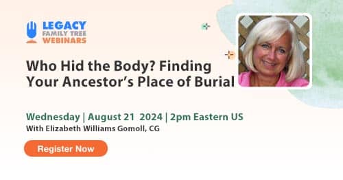 Register for Webinar Wednesday — Who Hid the Body? Finding Your Ancestor’s Place of Burial by Elizabeth Williams Gomoll, CG