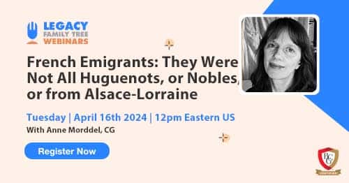 Register for Tuesday's BCG webinar — French Emigrants: They Were Not All Huguenots, or Nobles, or from Alsace-Lorraine by Anne Morddel, CG