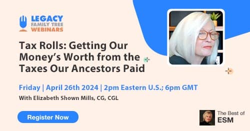 Register for Friday's "The Best of ESM" series members-only webinar — Tax Rolls: Getting Our Money’s Worth from the Taxes Our Ancestors Paid by Elizabeth Shown Mills, CG, CGL