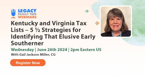 Register for Webinar Wednesday — Kentucky and Virginia Tax Lists – 5 ½ Strategies for Identifying That Elusive Early Southerner by Gail Jackson Miller, CG